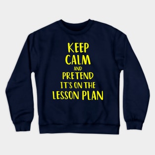 Keep Calm and Pretend It's On The Lesson Plan Crewneck Sweatshirt